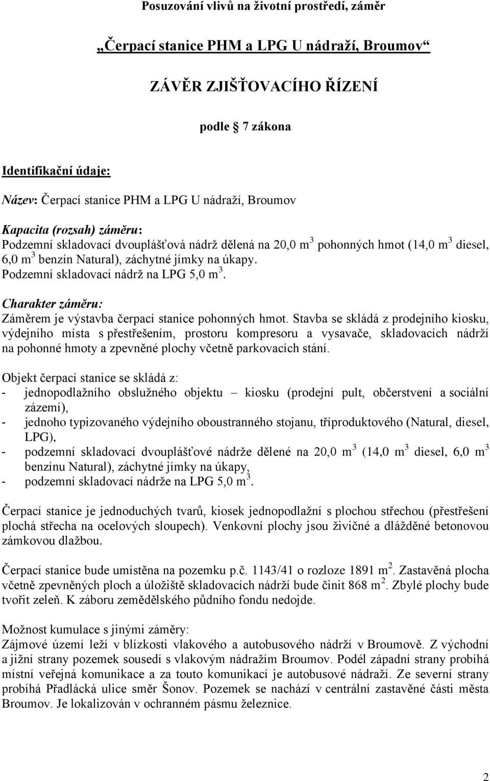 Podzemní skladovací nádrţ na LPG 5,0 m 3. Charakter záměru: Záměrem je výstavba čerpací stanice pohonných hmot.