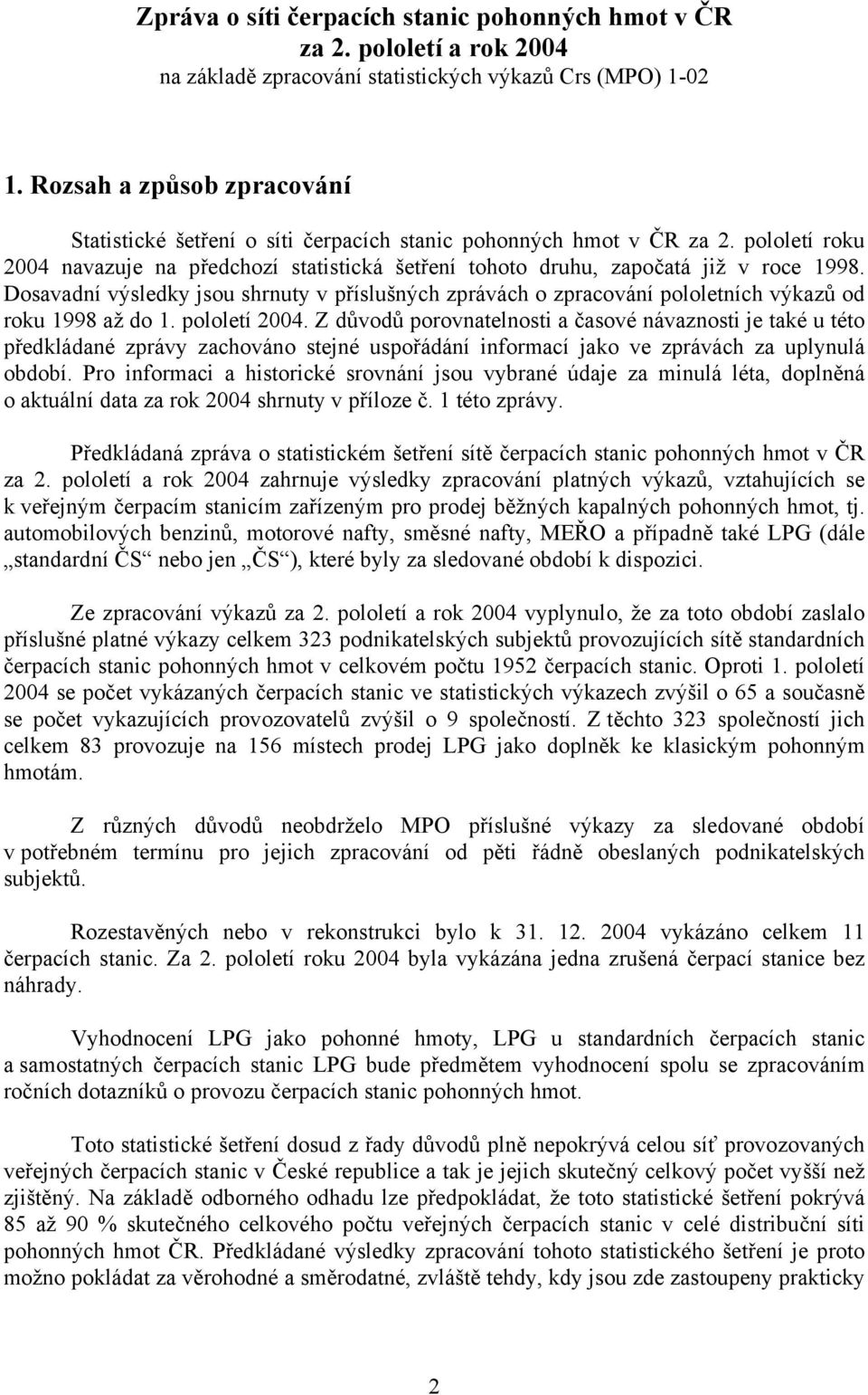 Dosavadní výsledky jsou shrnuty v příslušných zprávách o zpracování pololetních výkazů od roku 1998 až do 1. pololetí 2004.