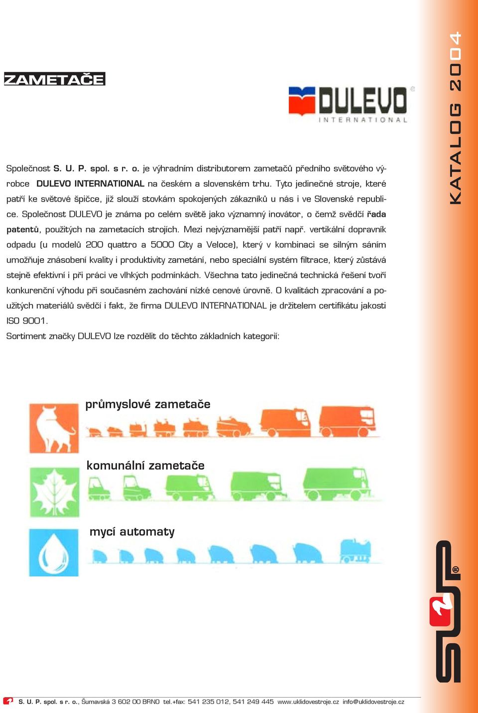 Společnost DULEVO je známa po celém světě jako významný inovátor, o čemž svědčí řada patentů, použitých na zametacích strojích. Mezi nejvýznamější patří např.