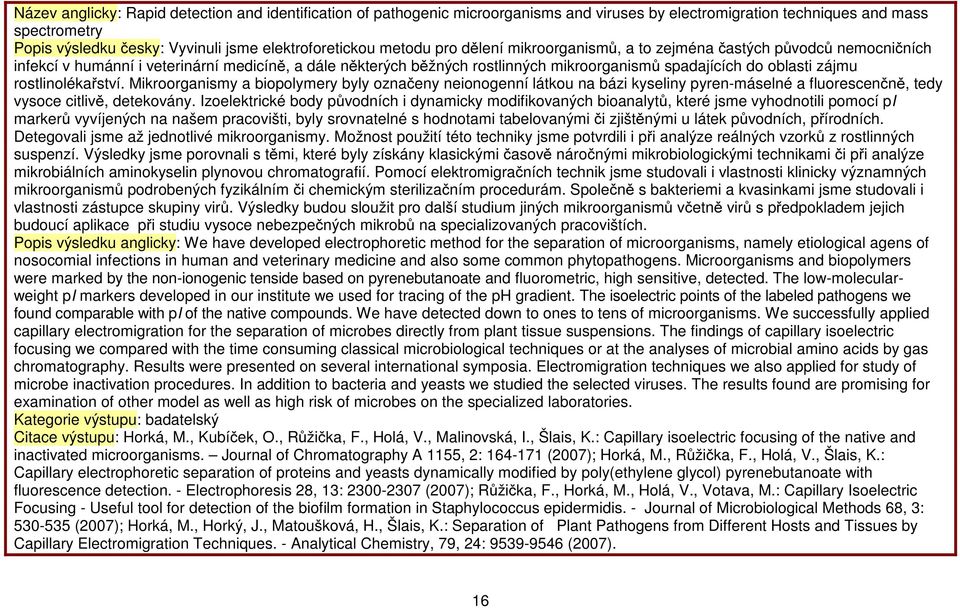 rostlinolékařství. Mikroorganismy a biopolymery byly označeny neionogenní látkou na bázi kyseliny pyren-máselné a fluorescenčně, tedy vysoce citlivě, detekovány.