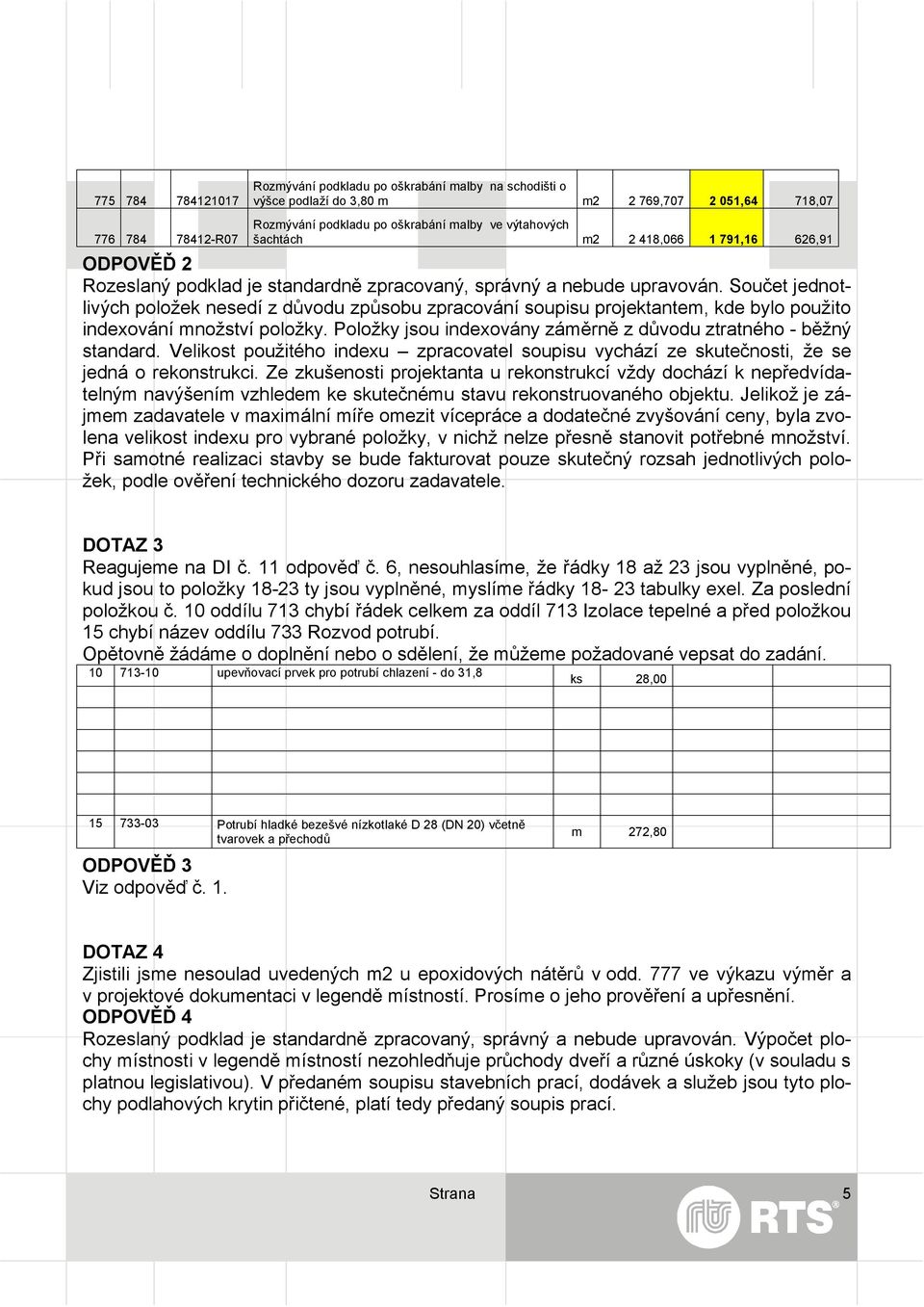 Součet jednotlivých položek nesedí z důvodu způsobu zpracování soupisu projektantem, kde bylo použito indexování množství položky. Položky jsou indexovány záměrně z důvodu ztratného - běžný standard.