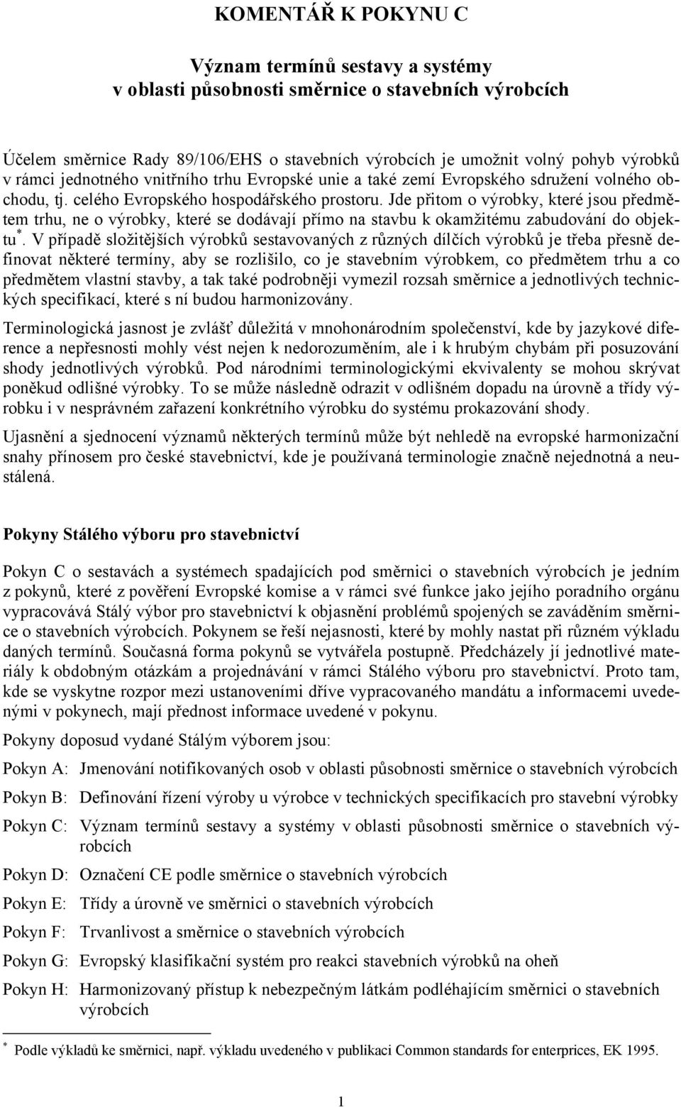 Jde přitom o výrobky, které jsou předmětem trhu, ne o výrobky, které se dodávají přímo na stavbu k okamžitému zabudování do objektu *.