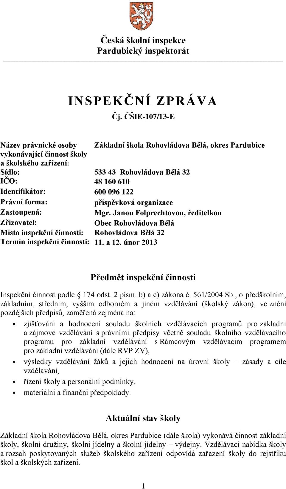 Janou Folprechtovou, ředitelkou Zřizovatel: Obec Rohovládova Bělá Místo inspekční činnosti: Rohovládova Bělá 32 Termín inspekční činnosti: 11. a 12.