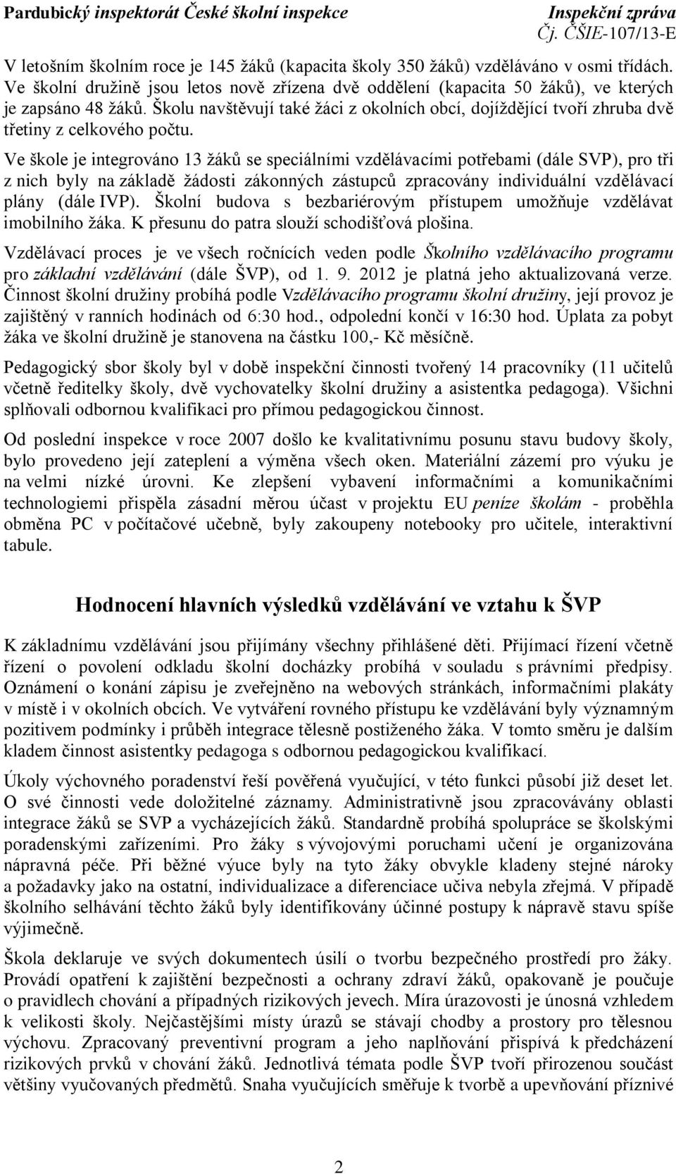 Ve škole je integrováno 13 žáků se speciálními vzdělávacími potřebami (dále SVP), pro tři z nich byly na základě žádosti zákonných zástupců zpracovány individuální vzdělávací plány (dále IVP).