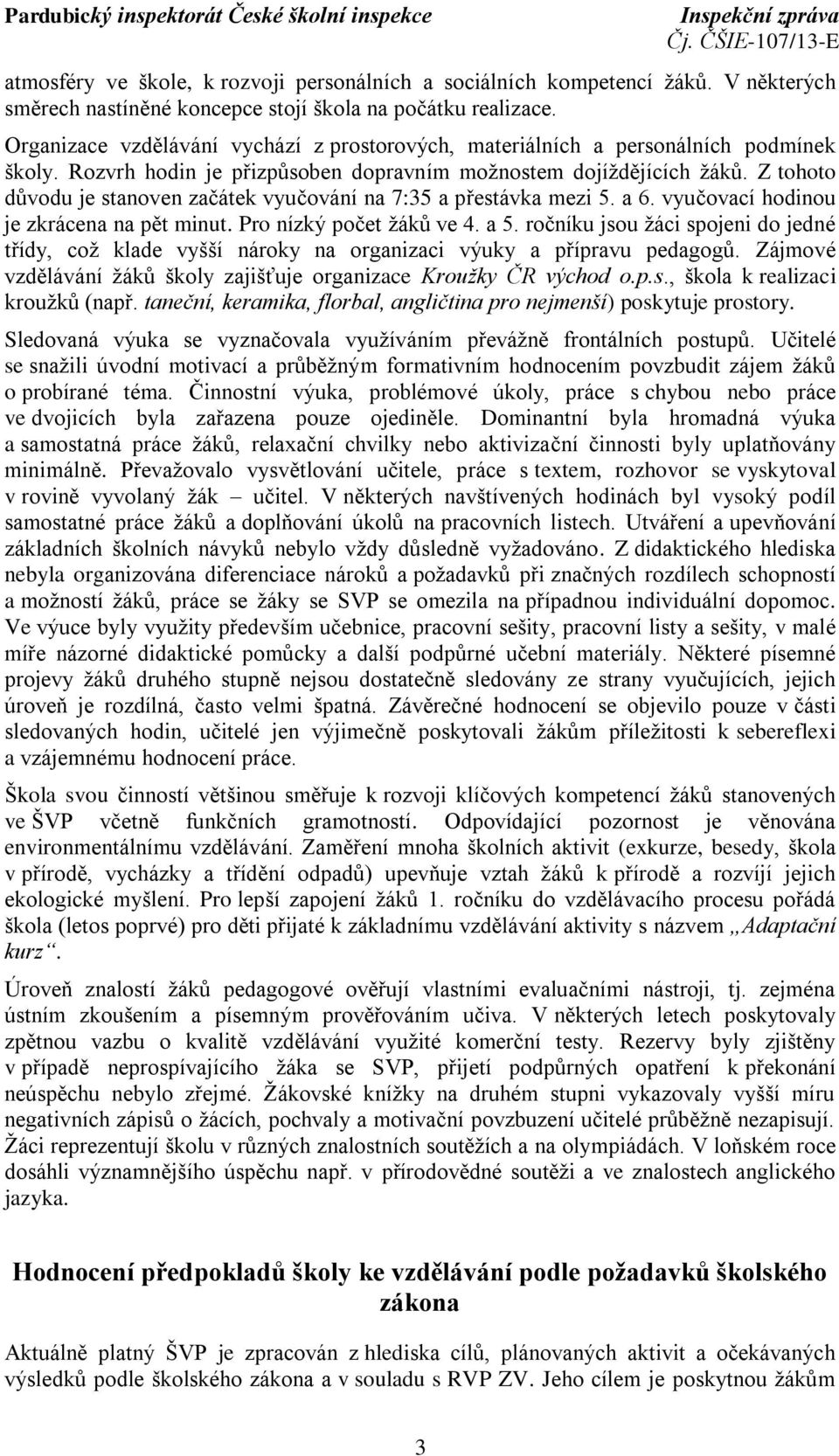 Z tohoto důvodu je stanoven začátek vyučování na 7:35 a přestávka mezi 5. a 6. vyučovací hodinou je zkrácena na pět minut. Pro nízký počet žáků ve 4. a 5.