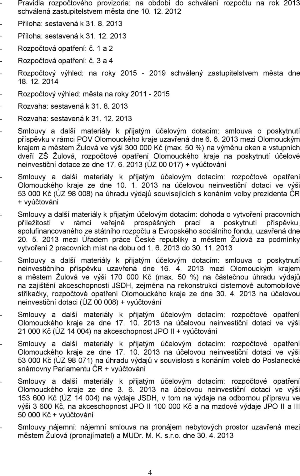 2013 - Rozvaha: sestavená k 31. 12. 2013 - Smlouvy a další materiály k přijatým účelovým dotacím: smlouva o poskytnutí příspěvku v rámci POV Olomouckého kraje uzavřená dne 6.