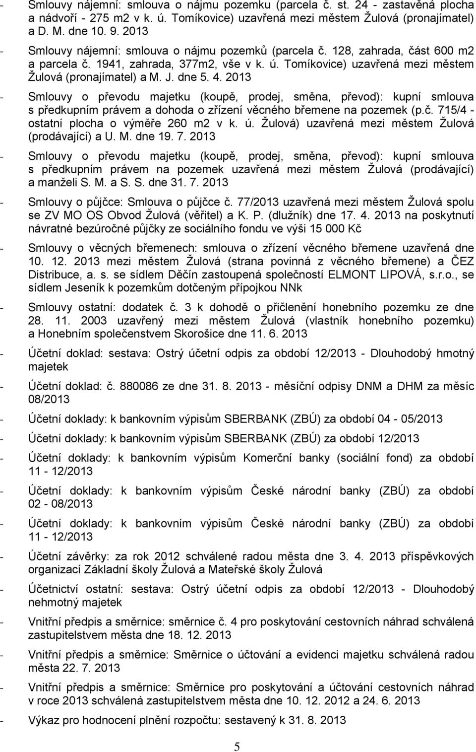 dne 5. 4. 2013 - Smlouvy o převodu majetku (koupě, prodej, směna, převod): kupní smlouva s předkupním právem a dohoda o zřízení věcného břemene na pozemek (p.č.