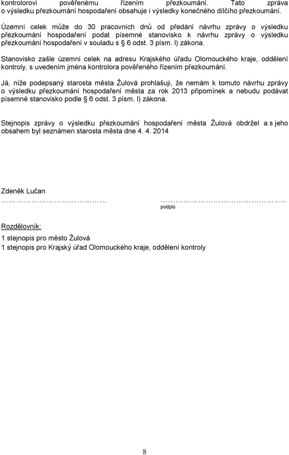 3 písm. l) zákona. Stanovisko zašle územní celek na adresu Krajského úřadu Olomouckého kraje, oddělení kontroly, s uvedením jména kontrolora pověřeného řízením přezkoumání.