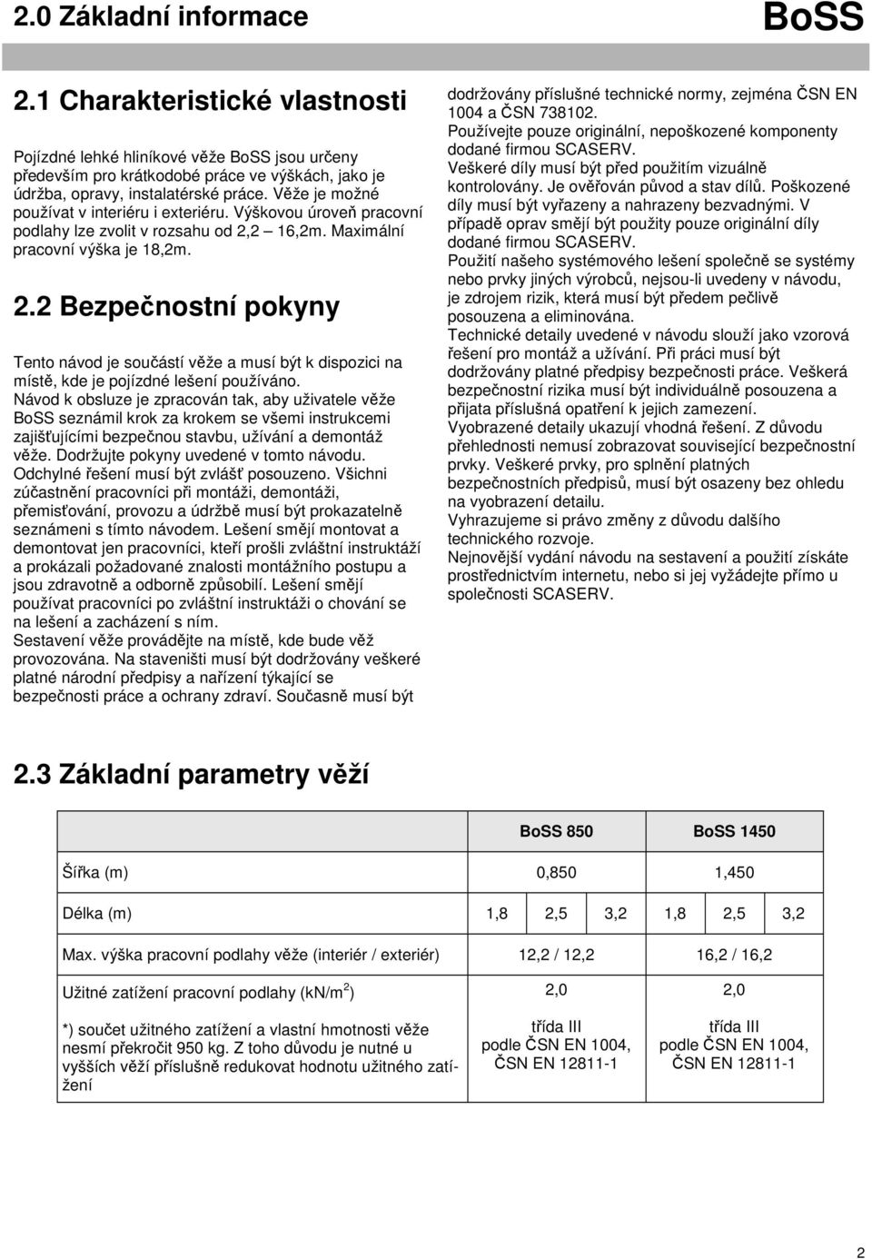 2 16,2m. Maximální pracovní výška je 18,2m. 2.2 Bezpečnostní pokyny Tento návod je součástí věže a musí být k dispozici na místě, kde je pojízdné lešení používáno.