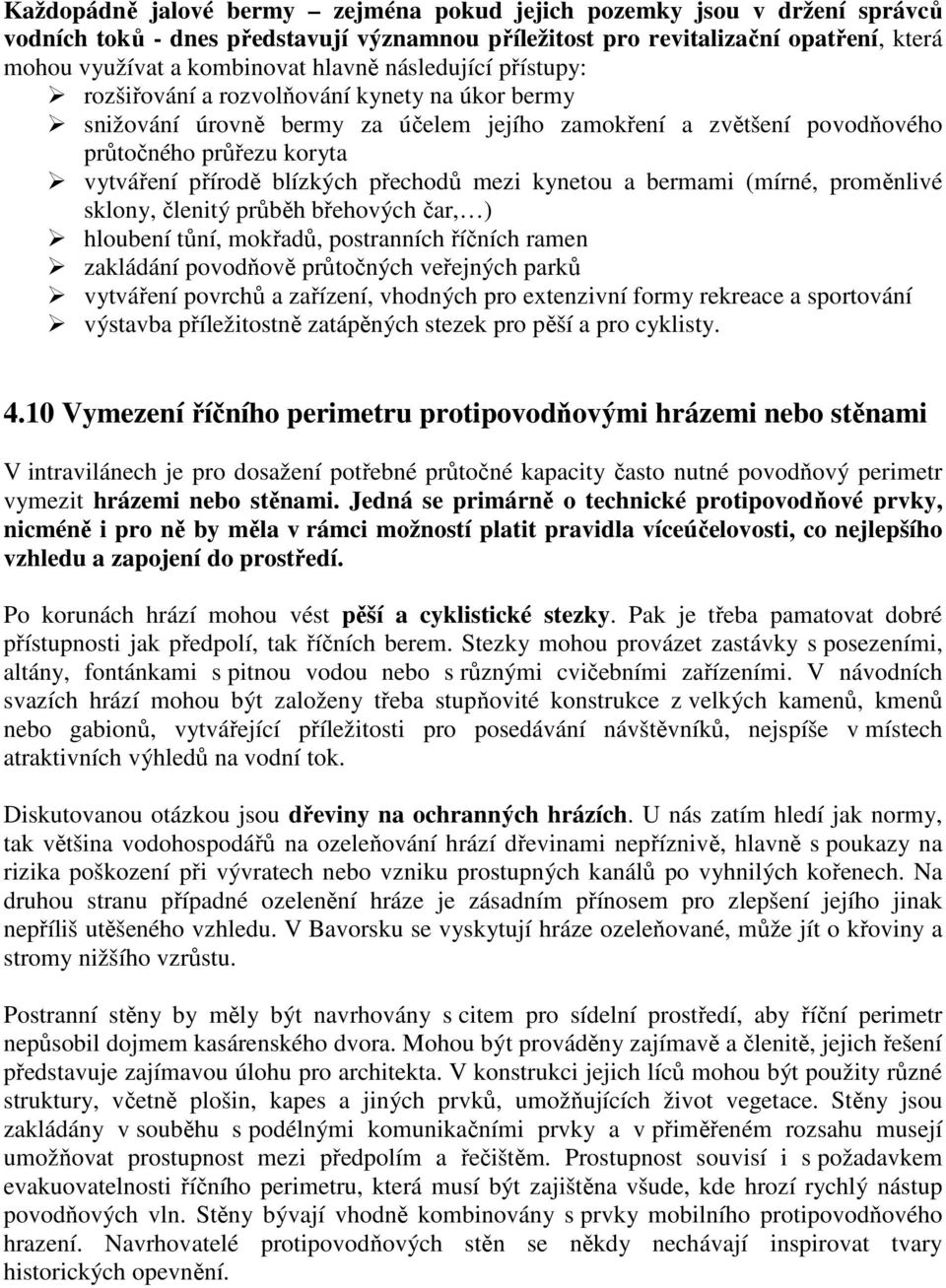 přechodů mezi kynetou a bermami (mírné, proměnlivé sklony, členitý průběh břehových čar, ) hloubení tůní, mokřadů, postranních říčních ramen zakládání povodňově průtočných veřejných parků vytváření