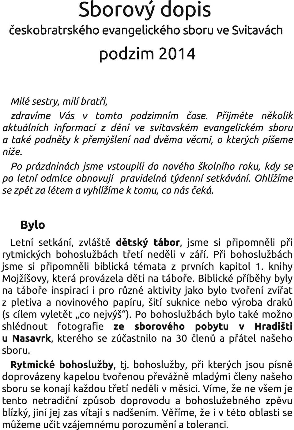 Po prázdninách jsme vstoupili do nového školního roku, kdy se po letní odmlce obnovují pravidelná týdenní setkávání. Ohlížíme se zpět za létem a vyhlížíme k tomu, co nás čeká.