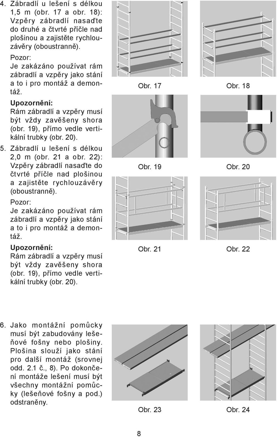 20). 5. Zábradlí u lešení s délkou 2,0 m (obr. 21 a obr. 22): Vzpěry zábradlí nasaďte do čtvrté příčle nad plošinou a zajistěte rychlouzávěry (oboustranně).  20). Obr. 17 Obr. 18 Obr. 19 Obr. 20 Obr.