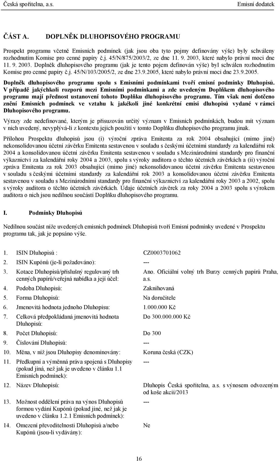 9.2005, které nabylo právní moci dne 23.9.2005. Doplněk dluhopisového programu spolu s Emisními podmínkami tvoří emisní podmínky Dluhopisů.