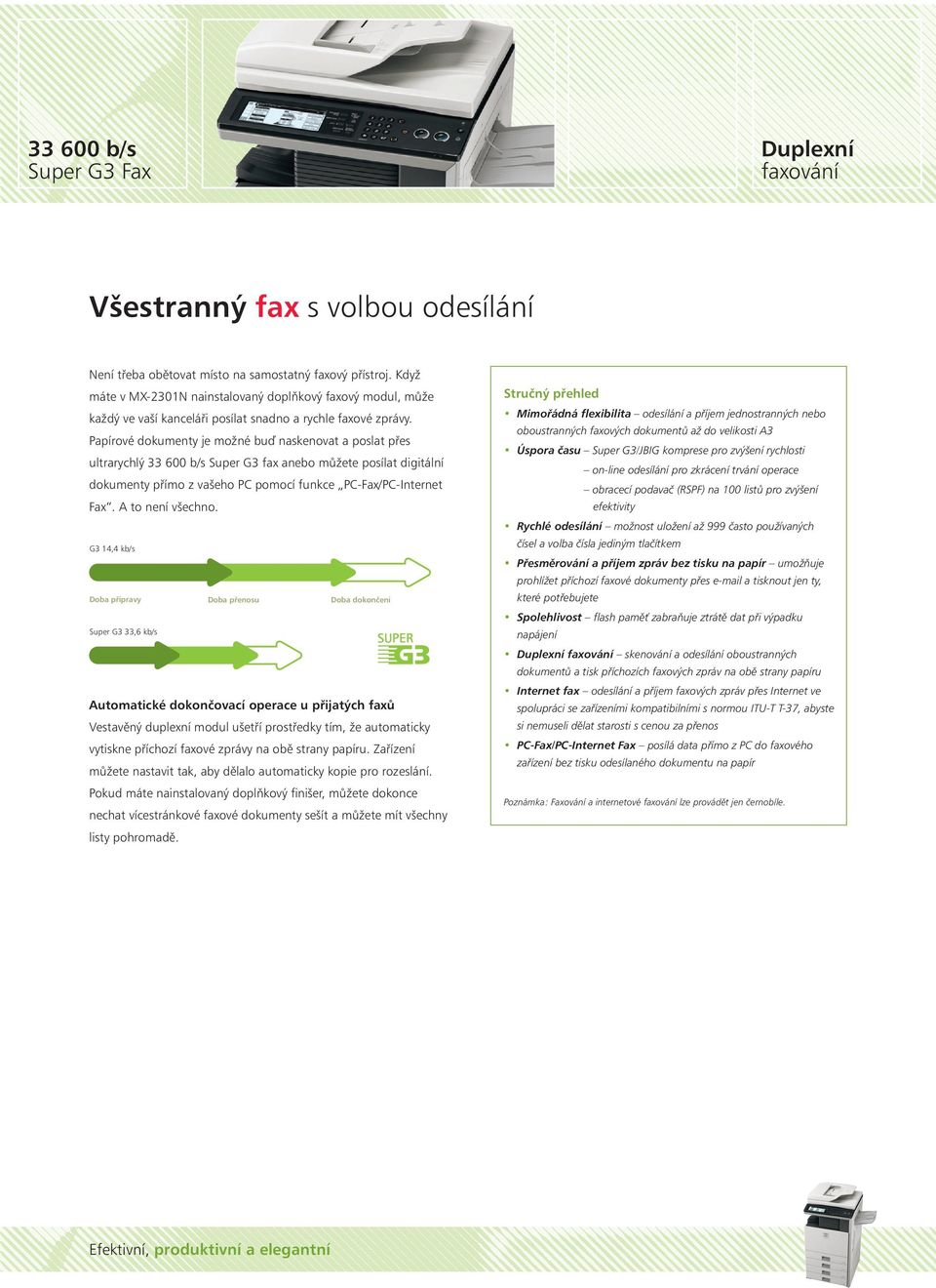 Papírové dokumenty je možné buď naskenovat a poslat přes ultrarychlý 33 600 b/s Super G3 fax anebo můžete posílat digitální dokumenty přímo z vašeho PC pomocí funkce PC-Fax/PC-Internet Fax.