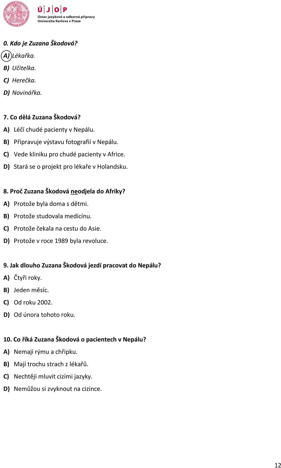 B) Protože studovala medicínu. C) Protože čekala na cestu do Asie. D) Protože v roce 1989 byla revoluce. 9. Jak dlouho Zuzana Škodová jezdí pracovat do Nepálu? A) Čtyři roky.