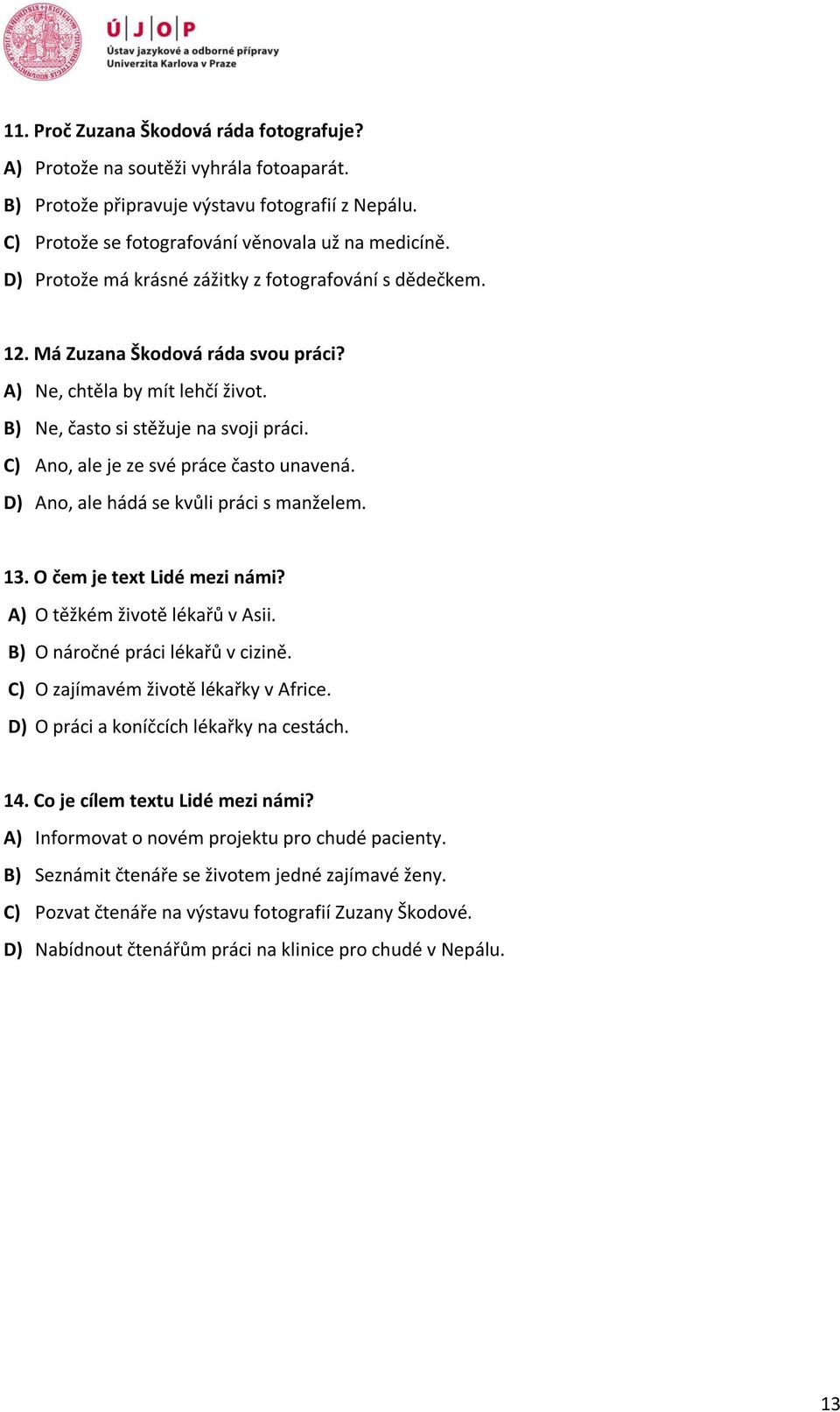 C) Ano, ale je ze své práce často unavená. D) Ano, ale hádá se kvůli práci s manželem. 13. O čem je text Lidé mezi námi? A) O těžkém životě lékařů v Asii. B) O náročné práci lékařů v cizině.