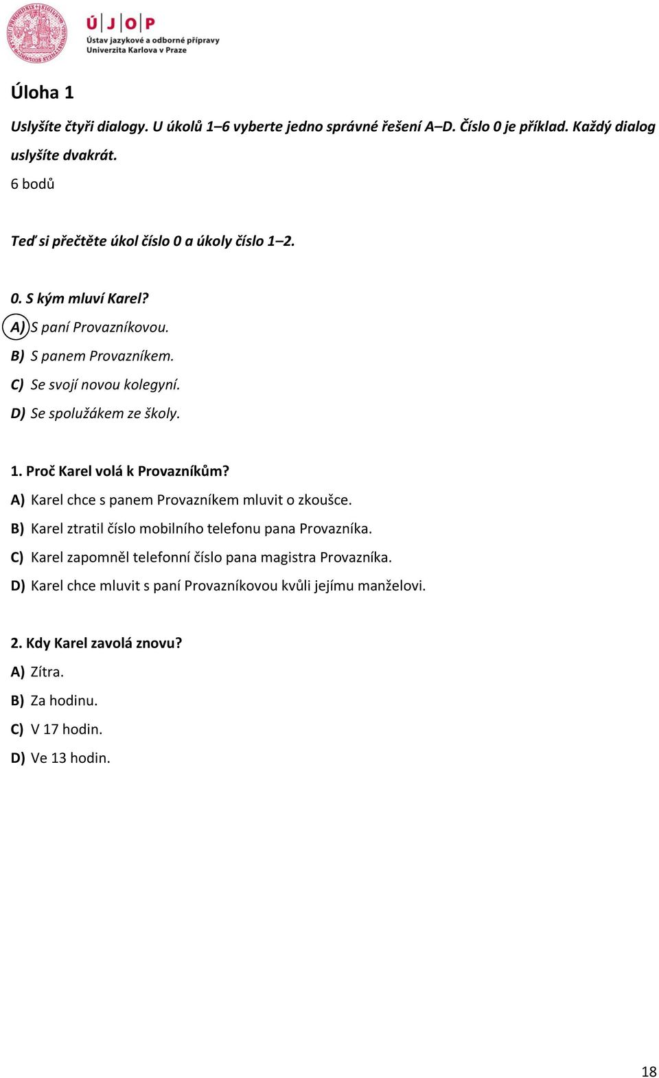 D) Se spolužákem ze školy. 1. Proč Karel volá k Provazníkům? A) Karel chce s panem Provazníkem mluvit o zkoušce.