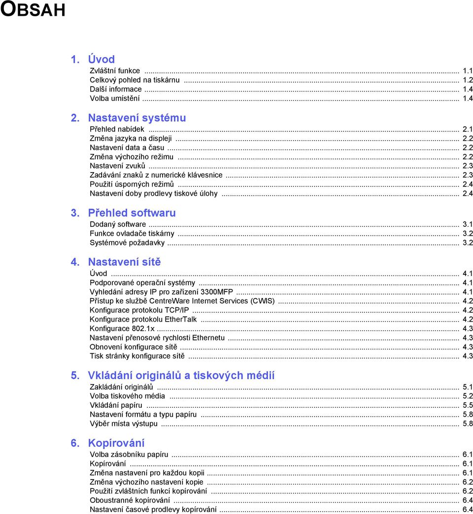 Přehled softwaru Dodaný software... 3.1 Funkce ovladače tiskárny... 3.2 Systémové požadavky... 3.2 4. Nastavení sítě Úvod... 4.1 Podporované operační systémy... 4.1 Vyhledání adresy IP pro zařízení 3300MFP.