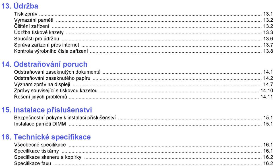 .. 14.10 Řešení jiných problémů... 14.11 15. Instalace příslušenství Bezpečnostní pokyny k instalaci příslušenství... 15.1 Instalace paměti DIMM... 15.1 16.