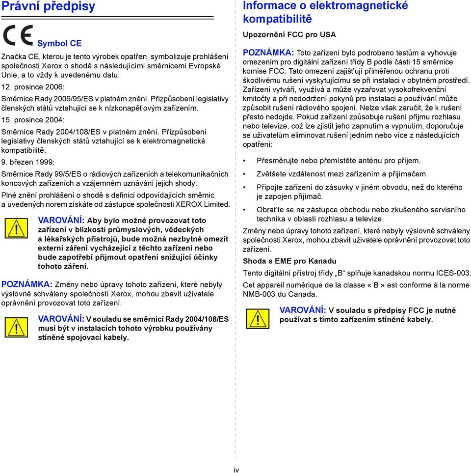 prosince 2004: Směrnice Rady 2004/108/ES v platném znění. Přizpůsobení legislativy členských států vztahující se k elektromagnetické kompatibilitě. 9.