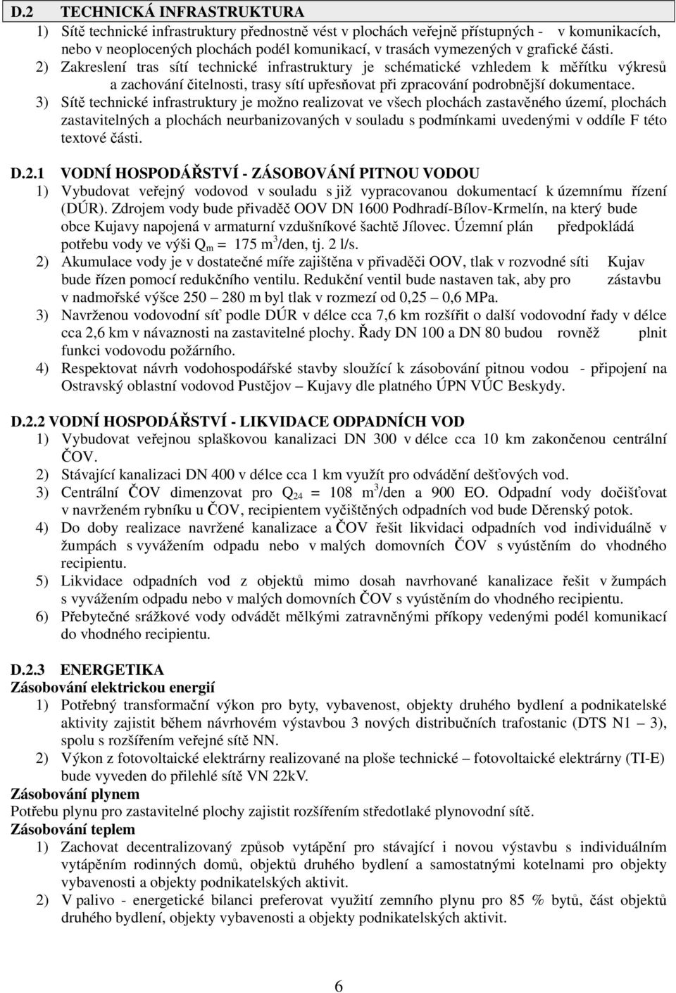 3) Sítě technické infrastruktury je možno realizovat ve všech plochách zastavěného území, plochách zastavitelných a plochách neurbanizovaných v souladu s podmínkami uvedenými v oddíle F této textové