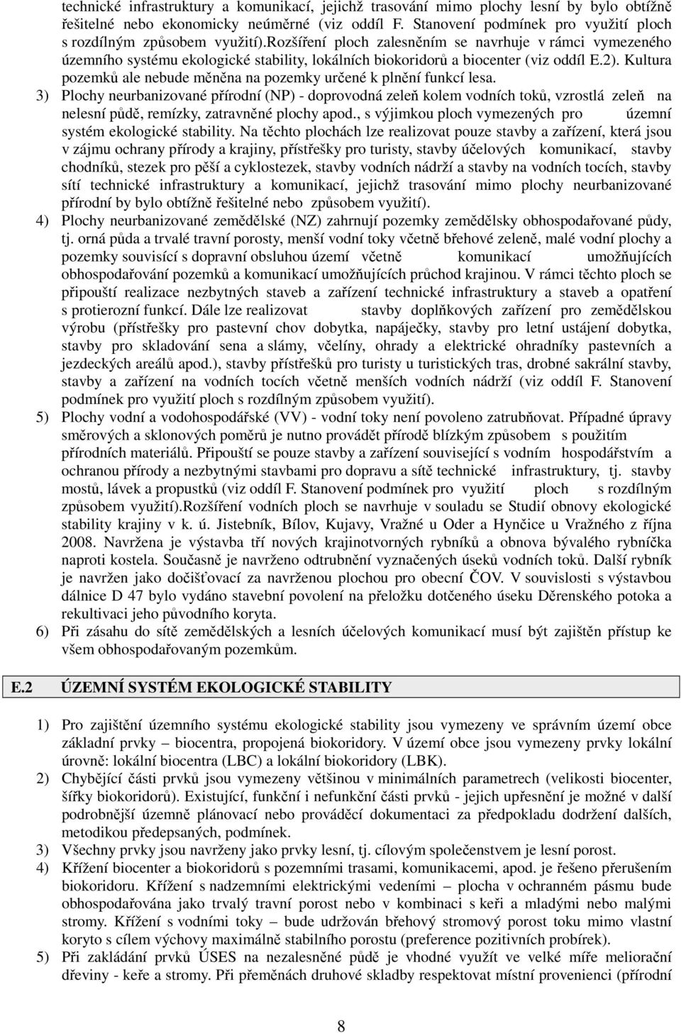 rozšíření ploch zalesněním se navrhuje v rámci vymezeného územního systému ekologické stability, lokálních biokoridorů a biocenter (viz oddíl E.2).