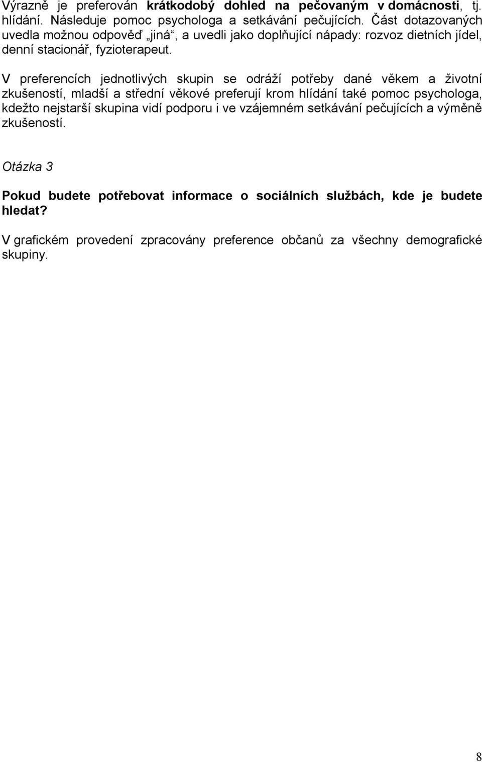 V preferencích jednotlivých skupin se odráží potřeby dané věkem a životní zkušeností, mladší a střední věkové preferují krom hlídání také pomoc