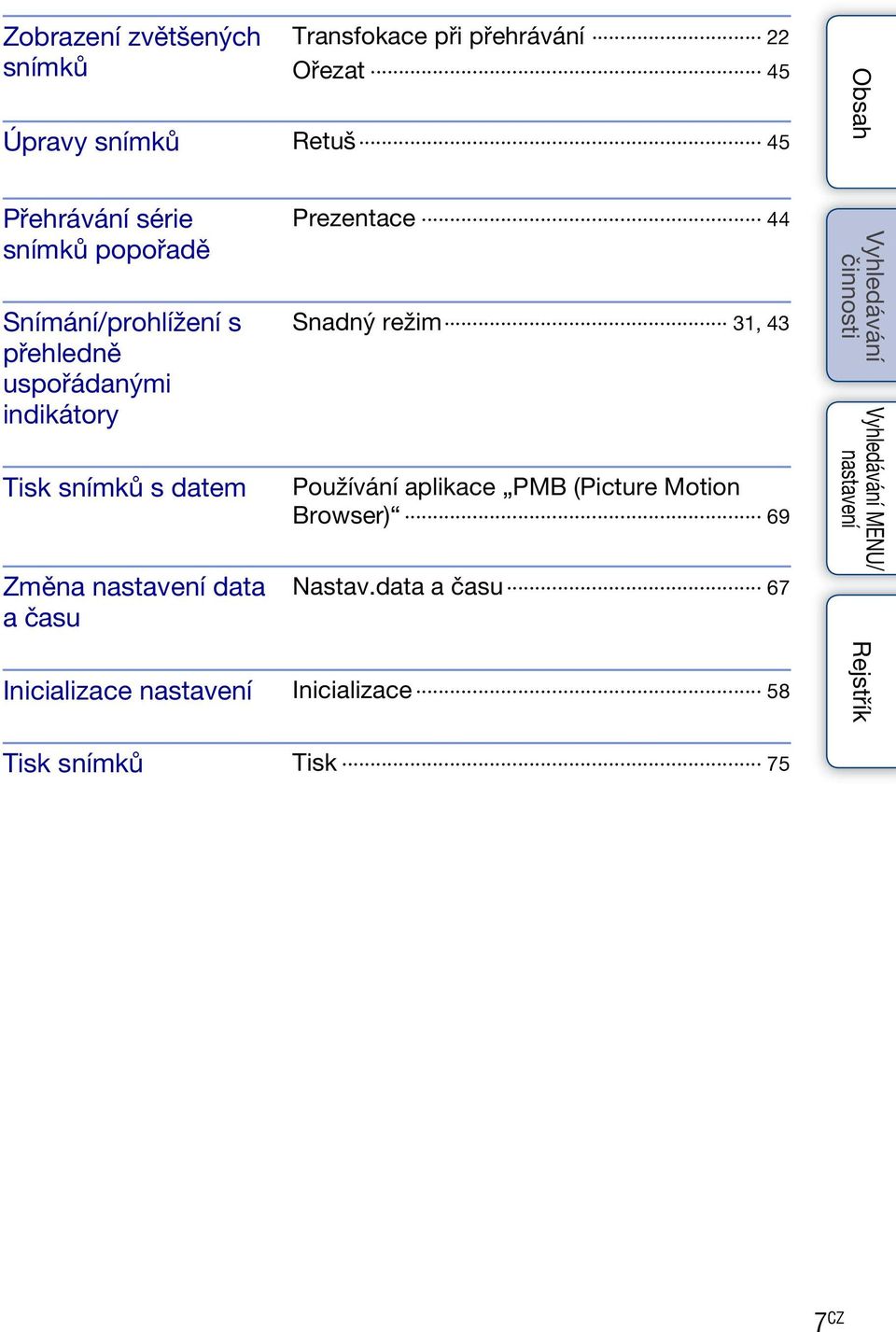 snímků s datem Změna data a času Prezentace 44 Snadný režim 31, 43 Používání aplikace PMB