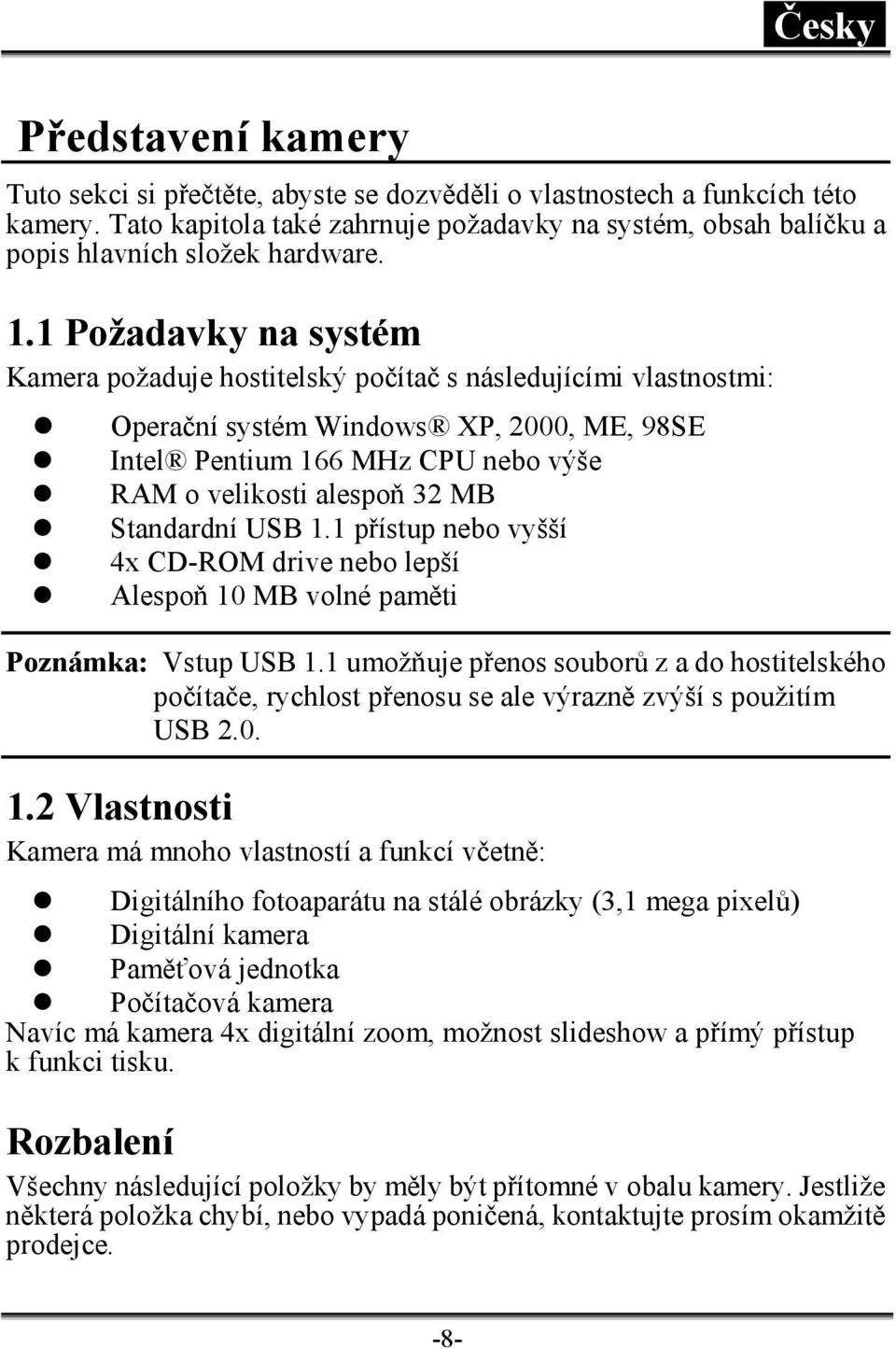 1 Požadavky na systém Kamera požaduje hostitelský počítač s následujícími vlastnostmi: Operační systém Windows XP, 2000, ME, 98SE Intel Pentium 166 MHz CPU nebo výše RAM o velikosti alespoň 32 MB