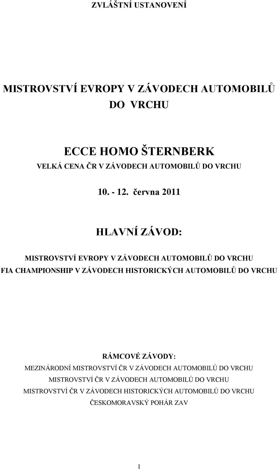 června 2011 HLAVNÍ ZÁVOD: MISTROVSTVÍ EVROPY V ZÁVODECH AUTOMOBILŮ DO VRCHU FIA CHAMPIONSHIP V ZÁVODECH HISTORICKÝCH