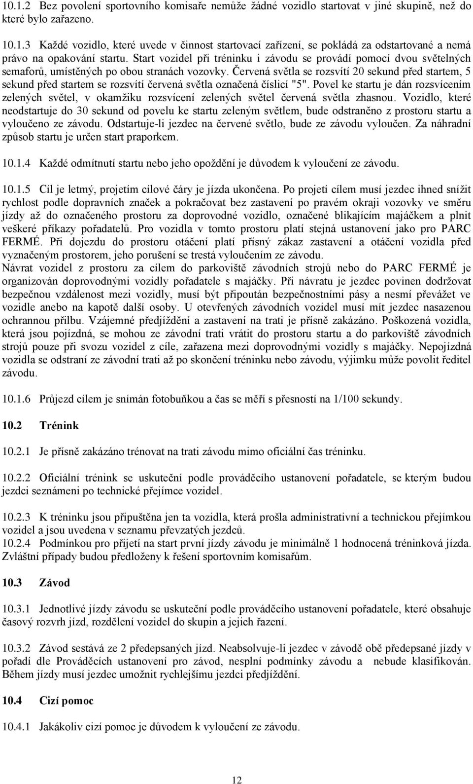 Červená světla se rozsvítí 20 sekund před startem, 5 sekund před startem se rozsvítí červená světla označená číslicí "5".