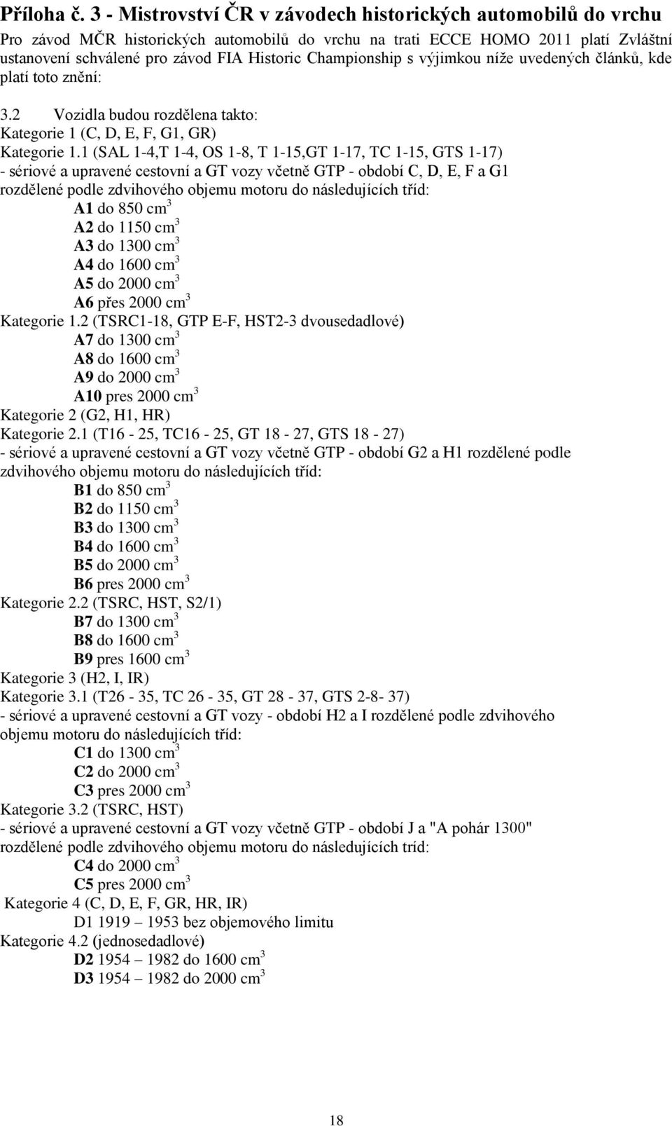 Championship s výjimkou níţe uvedených článků, kde platí toto znění: 3.2 Vozidla budou rozdělena takto: Kategorie 1 (C, D, E, F, G1, GR) Kategorie 1.