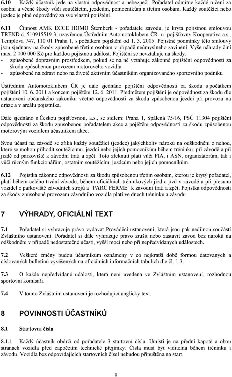 510915519 3, uzavřenou Ústředním Automotoklubem ČR u pojišťovny Kooperativa a.s., Templova 747, 110 01 Praha 1, s počátkem pojištění od 1. 3. 2005.