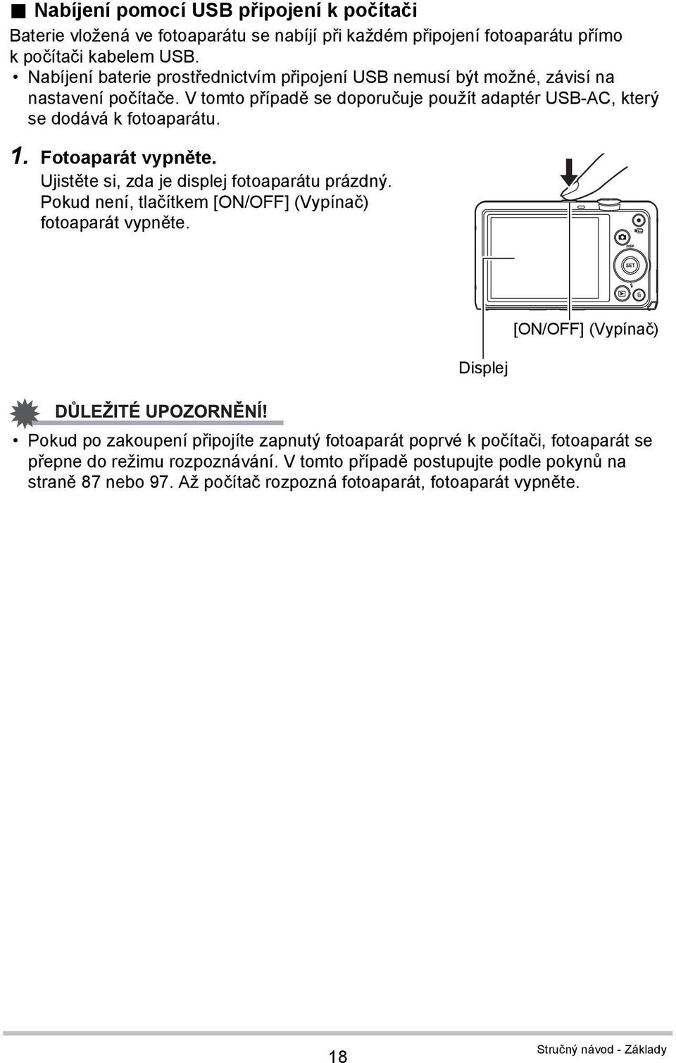 Fotoaparát vypněte. Ujistěte si, zda je displej fotoaparátu prázdný. Pokud není, tlačítkem [ON/OFF] (Vypínač) fotoaparát vypněte.