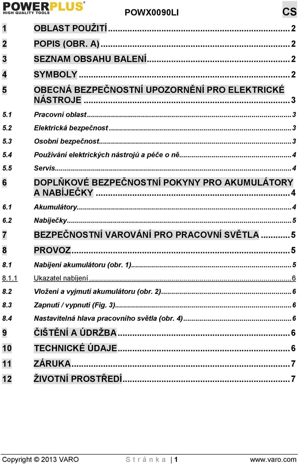 .. 5 7 BEZPEČNOSTNÍ VAROVÁNÍ PRO PRACOVNÍ SVĚTLA... 5 8 PROVOZ... 5 8.1 Nabíjení akumulátoru (obr. 1)... 5 8.1.1 Ukazatel nabíjení... 6 8.2 Vložení a vyjmutí akumulátoru (obr. 2)... 6 8.3 Zapnutí / vypnutí (Fig.