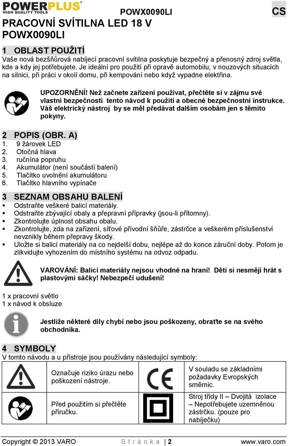 Než začnete zařízení používat, přečtěte si v zájmu své vlastní bezpečnosti tento návod k použití a obecné bezpečnostní instrukce.