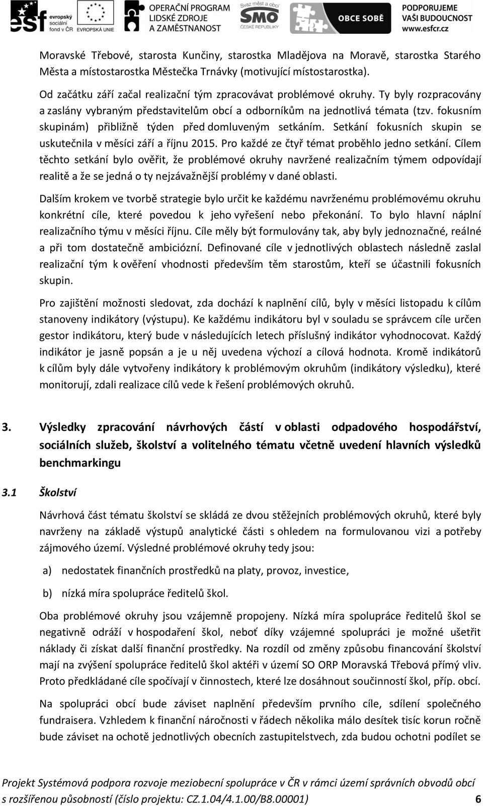 fokusním skupinám) přibližně týden před domluveným setkáním. Setkání fokusních skupin se uskutečnila v měsíci září a říjnu 2015. Pro každé ze čtyř témat proběhlo jedno setkání.