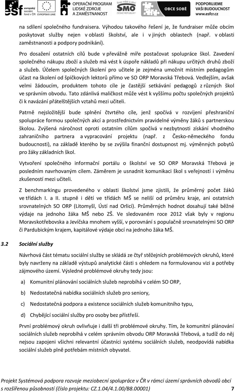 Zavedení společného nákupu zboží a služeb má vést k úspoře nákladů při nákupu určitých druhů zboží a služeb.