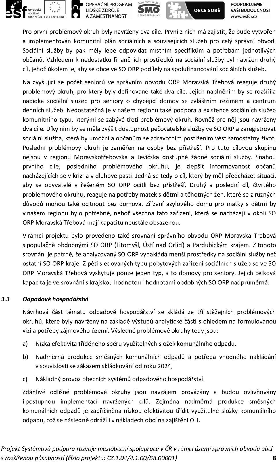 Vzhledem k nedostatku finančních prostředků na sociální služby byl navržen druhý cíl, jehož úkolem je, aby se obce ve SO ORP podílely na spolufinancování sociálních služeb.