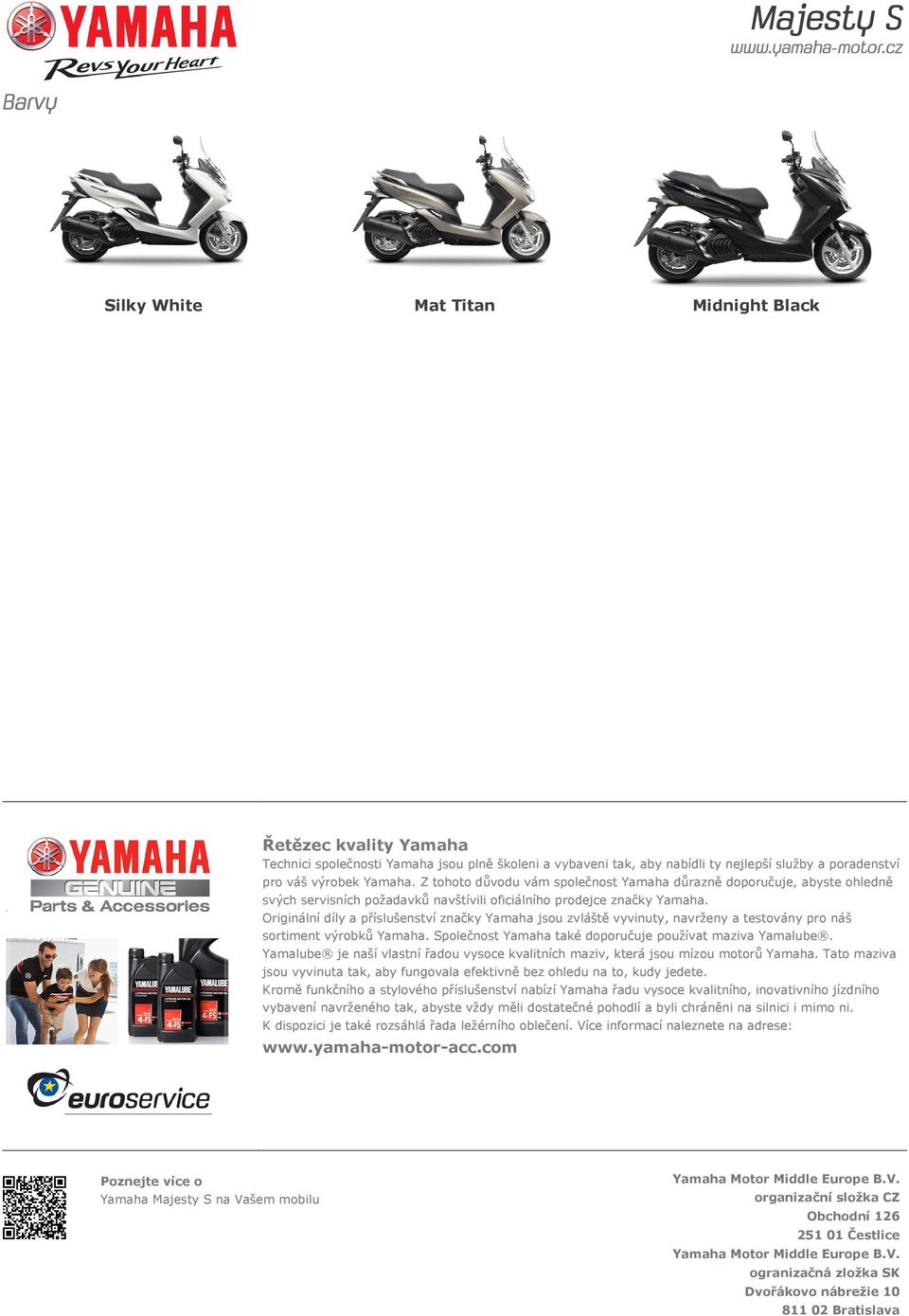 Originální díly a příslušenství značky Yamaha jsou zvláště vyvinuty, navrženy a testovány pro náš sortiment výrobků Yamaha. Společnost Yamaha také doporučuje používat maziva Yamalube.