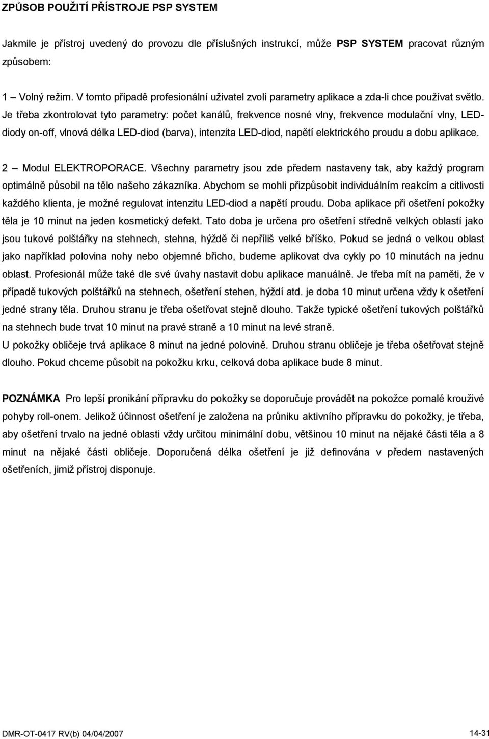 Je třeba zkontrolovat tyto parametry: počet kanálŧ, frekvence nosné vlny, frekvence modulační vlny, LEDdiody on-off, vlnová délka LED-diod (barva), intenzita LED-diod, napětí elektrického proudu a