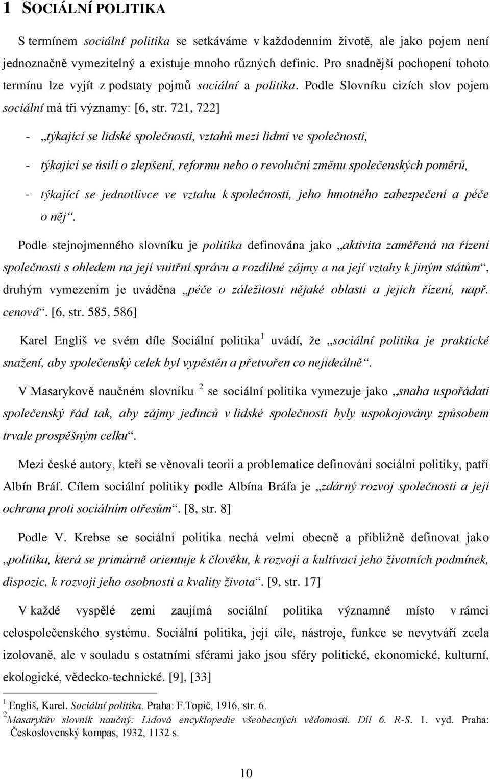 721, 722] - týkající se lidské společnosti, vztahů mezi lidmi ve společnosti, - týkající se úsilí o zlepšení, reformu nebo o revoluční změnu společenských poměrů, - týkající se jednotlivce ve vztahu