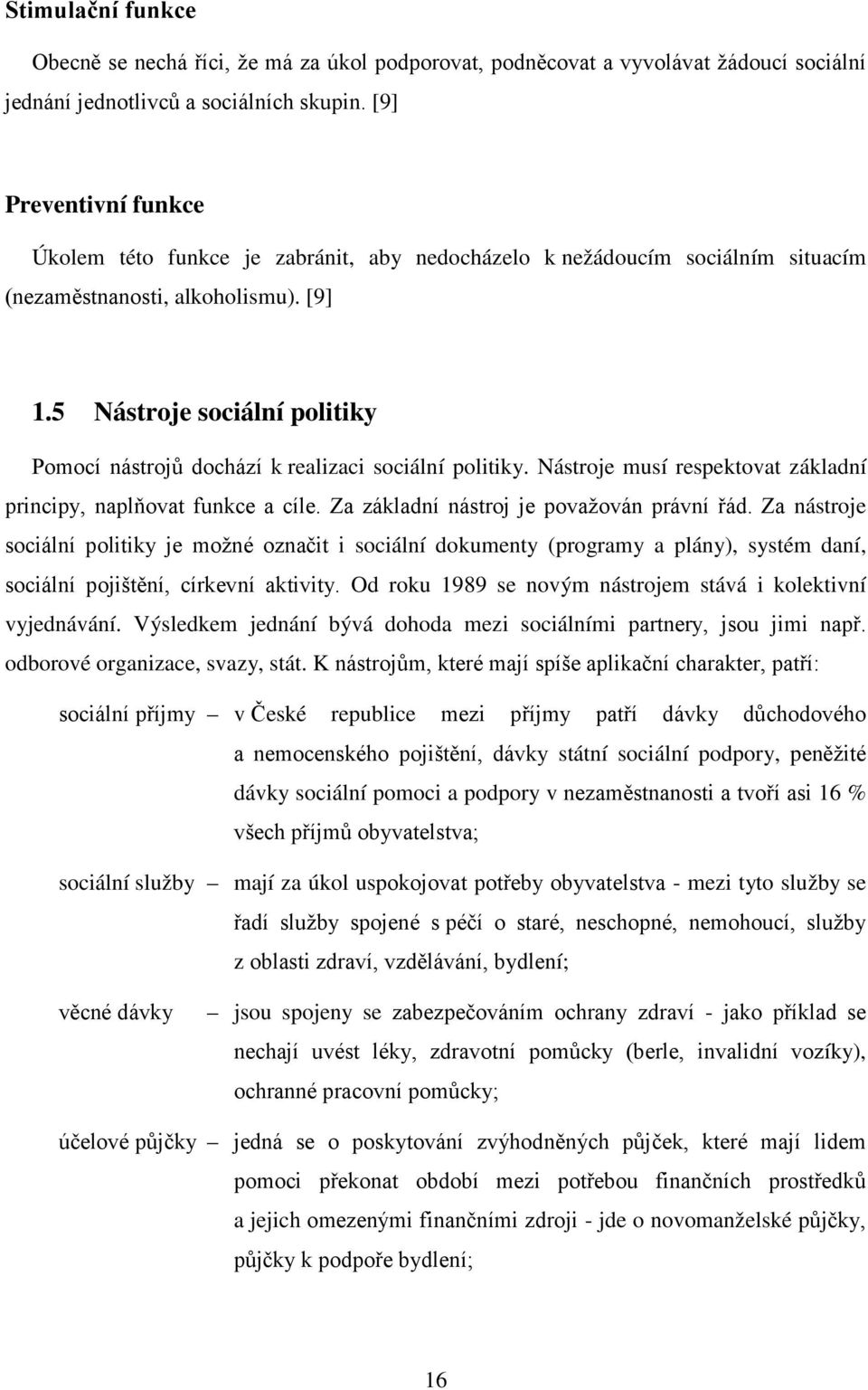 5 Nástroje sociální politiky Pomocí nástrojů dochází k realizaci sociální politiky. Nástroje musí respektovat základní principy, naplňovat funkce a cíle. Za základní nástroj je považován právní řád.