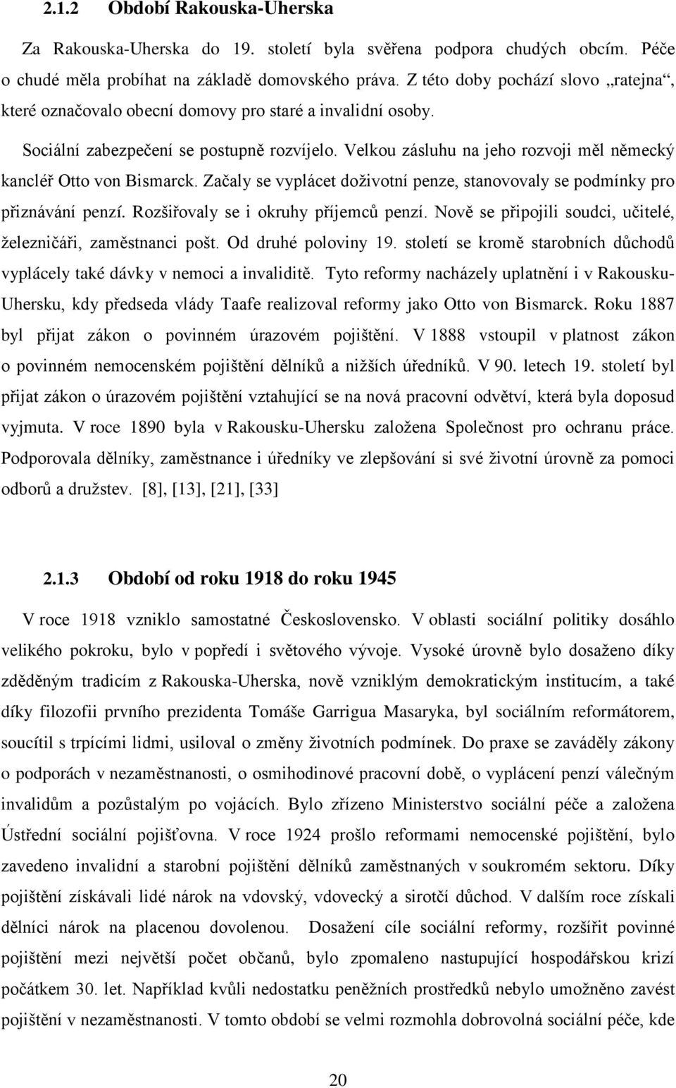 Velkou zásluhu na jeho rozvoji měl německý kancléř Otto von Bismarck. Začaly se vyplácet doživotní penze, stanovovaly se podmínky pro přiznávání penzí. Rozšiřovaly se i okruhy příjemců penzí.