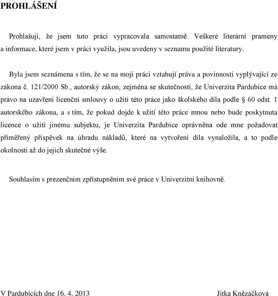 , autorský zákon, zejména se skutečností, že Univerzita Pardubice má právo na uzavření licenční smlouvy o užití této práce jako školského díla podle 60 odst.