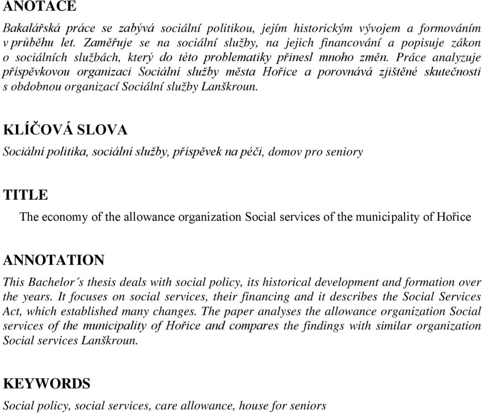 Práce analyzuje příspěvkovou organizaci Sociální služby města Hořice a porovnává zjištěné skutečnosti s obdobnou organizací Sociální služby Lanškroun.