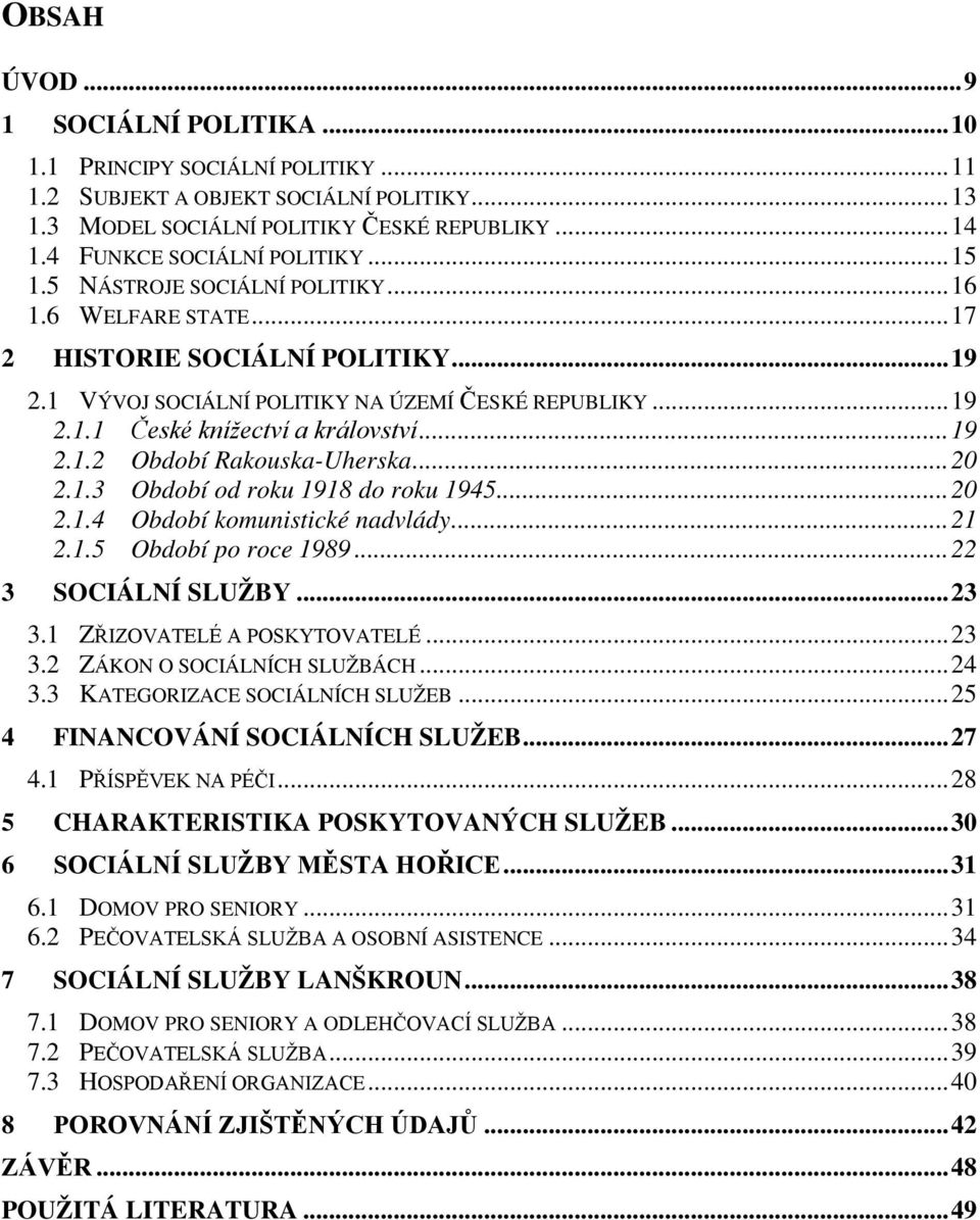 .. 19 2.1.2 Období Rakouska-Uherska... 20 2.1.3 Období od roku 1918 do roku 1945... 20 2.1.4 Období komunistické nadvlády... 21 2.1.5 Období po roce 1989... 22 3 SOCIÁLNÍ SLUŽBY... 23 3.