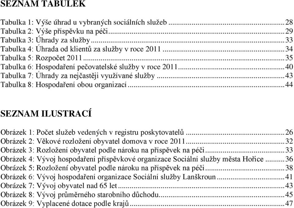 .. 44 SEZNAM ILUSTRACÍ Obrázek 1: Počet služeb vedených v registru poskytovatelů... 26 Obrázek 2: Věkové rozložení obyvatel domova v roce 2011.