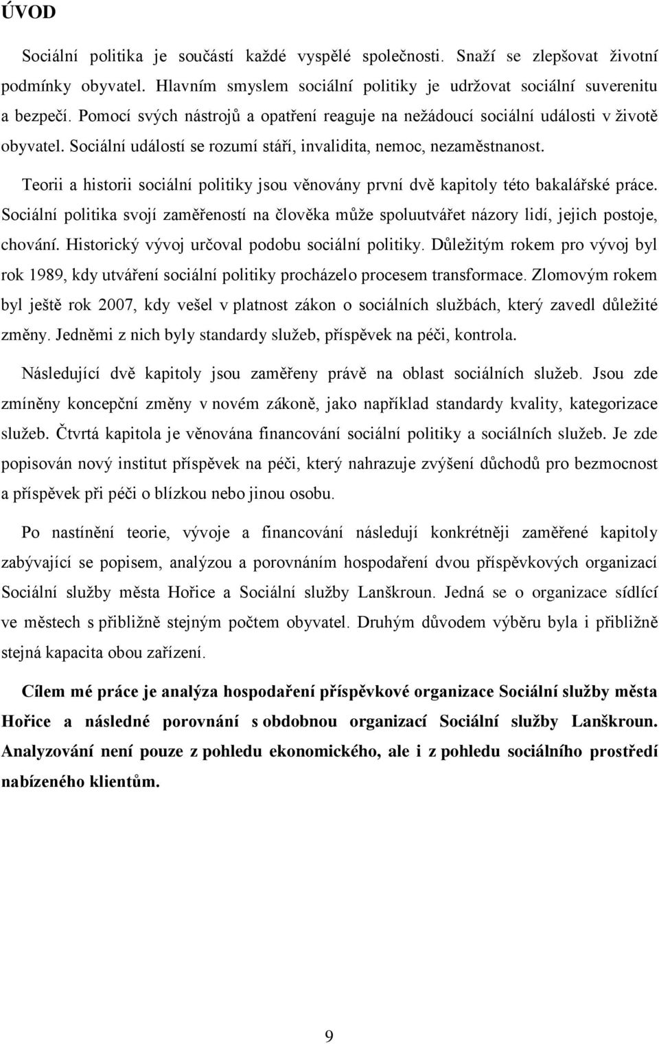 Teorii a historii sociální politiky jsou věnovány první dvě kapitoly této bakalářské práce. Sociální politika svojí zaměřeností na člověka může spoluutvářet názory lidí, jejich postoje, chování.