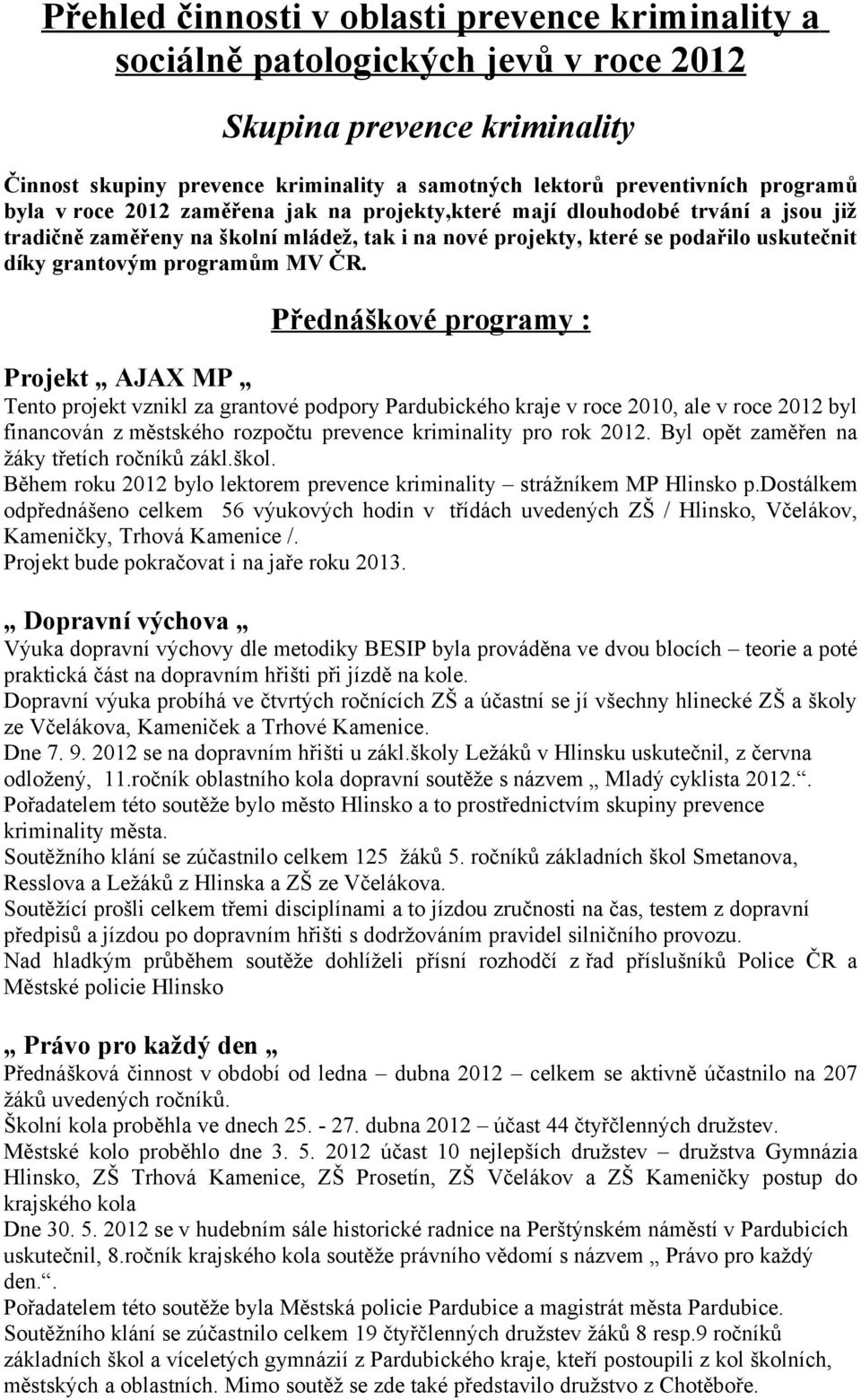 ČR. Přednáškové programy : Projekt AJAX MP Tento projekt vznikl za grantové podpory Pardubického kraje v roce 2010, ale v roce 2012 byl financován z městského rozpočtu prevence kriminality pro rok